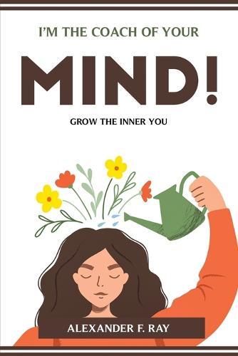 I'm the Coach of Your Mind!: Grow the Inner You