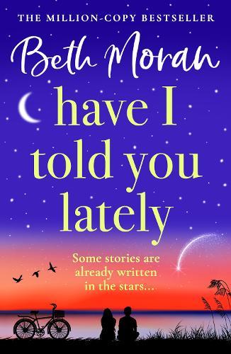 Have I Told You Lately: A BRAND NEW breathtaking, uplifting novel of love and friendship from Beth Moran for 2025
