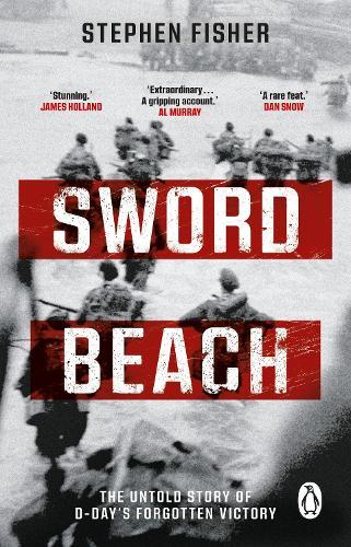 Sword Beach: The Untold Story of D-Day’s Forgotten Victory