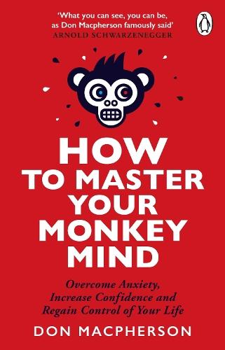 How to Master Your Monkey Mind: Overcome anxiety, increase confidence and regain control of your life
