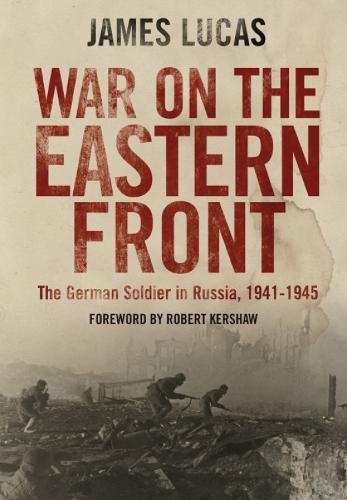 War on the Eastern Front: The German Soldier in Russia, 1941-1945
