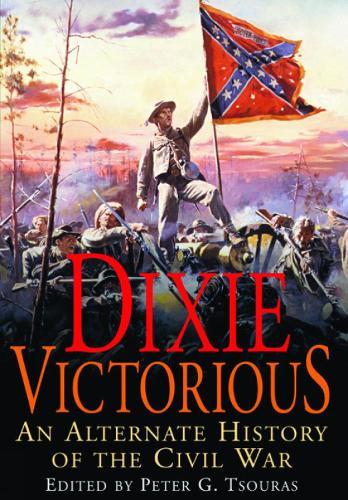Dixie Victorious: An Alternate History of the American Civil War