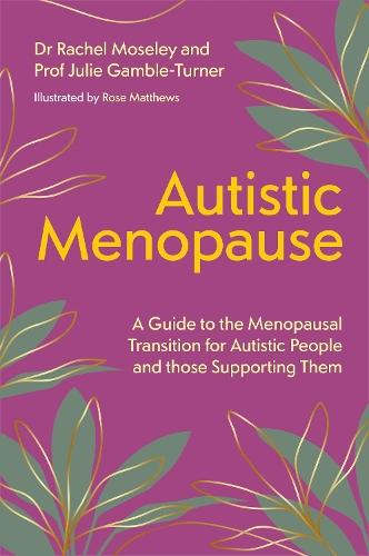 Autistic Menopause: A Guide to the Menopausal Transition for Autistic People and those Supporting Them