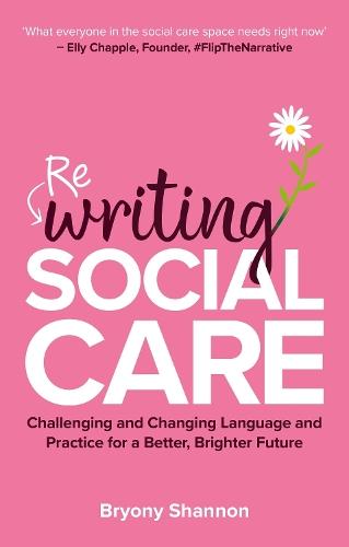 Rewriting Social Care: Challenging and Changing Language and Practice for a Better, Brighter Future