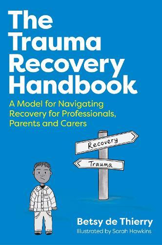 The Trauma Recovery Handbook: A Model for Navigating Recovery  for Professionals, Parents and Carers
