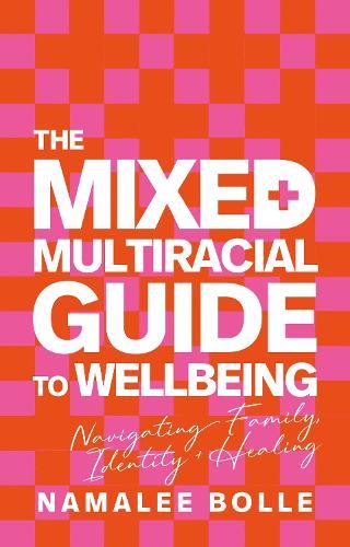 The Mixed + Multiracial Guide To Wellbeing: Navigating Family, Identity + Healing