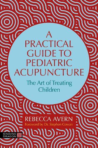 A Practical Guide to Pediatric Acupuncture: The Art of Treating Children