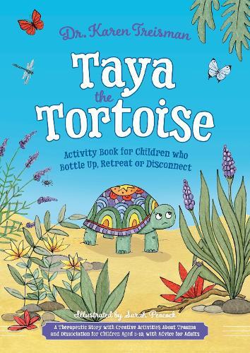 Taya the Tortoise Activity Book for Children who Bottle Up, Retreat or Disconnect: A Therapeutic Story with Creative Activities About Trauma and Dissociation for Children Aged 5-10, with Advice for Adults