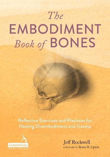 The Embodiment Book of Bones: Reflective Exercises and Practices for Healing Disembodiment and Trauma