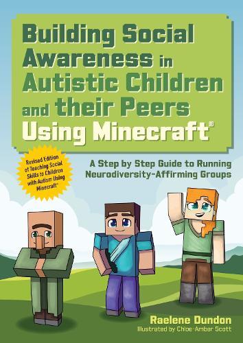 Building Social Awareness in Autistic Children and their Peers Using Minecraft®: A Step by Step Guide to Running Neurodiversity-Affirming Groups (Revised Edition)