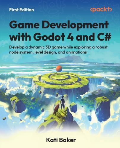 Game Development with Godot 4 and C#: Develop a dynamic 3D game while exploring a robust node system, level design, and animations