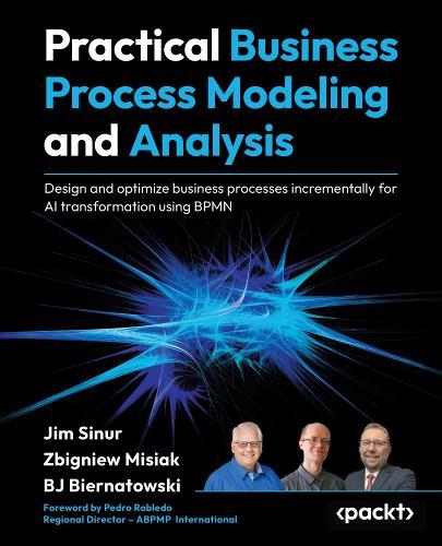 Practical Business Process Modeling and Analysis: Design and optimize business processes incrementally for AI transformation using BPMN