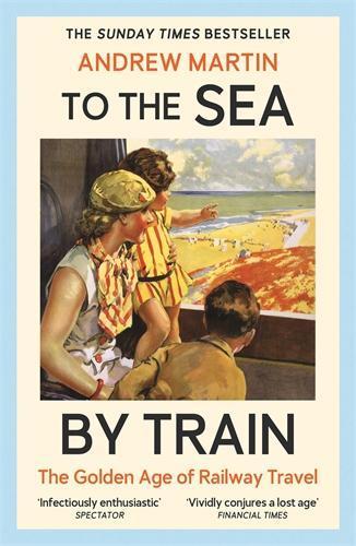 To the Sea by Train: THE SUNDAY TIMES BESTSELLER