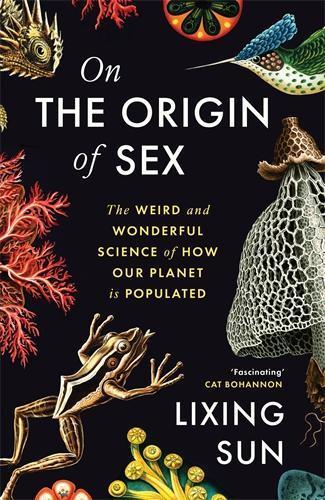 On the Origin of Sex: The Weird and Wonderful Science of How Our Planet is Populated