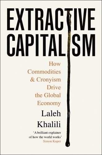 Extractive Capitalism: How Commodities and Cronyism Drive the Global Economy