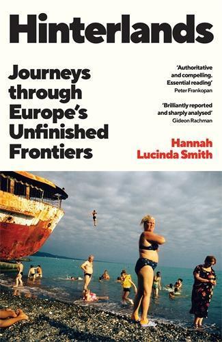 Hinterlands: Journeys through Europe’s Unfinished Frontiers