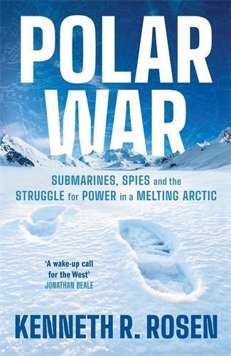 Polar War: Submarines, Spies and the Struggle for Power in a Melting Arctic