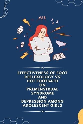 Effectiveness of Foot Reflexology VS Hot Footbath on Premenstrual Syndrome and Depression Among Adolescent Girls