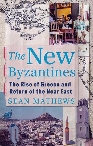 The New Byzantines: The Rise of Greece and Return of the Near East