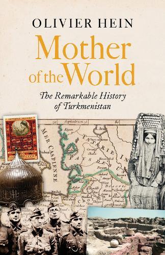 Mother of the World: The Remarkable History of Turkmenistan