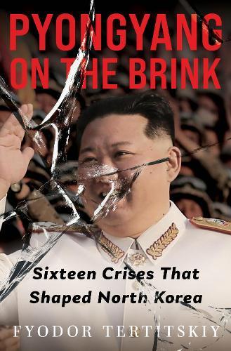 Pyongyang on the Brink: Sixteen Crises That Shaped North Korea