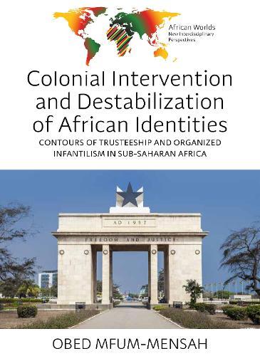 Colonial Intervention and Destabilization of African Identities: Contours of Trusteeship and Organized Infantilism in Sub-Saharan Africa