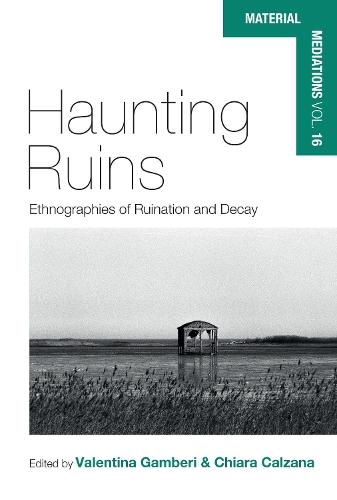 Haunting Ruins: Ethnographies of Ruination and Decay