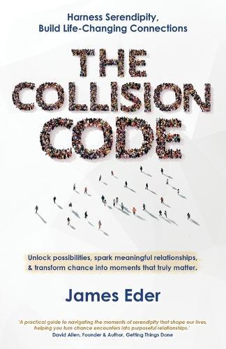 The Collision Code: Harness Serendipity, Build Life-Changing Connections. Unlock Possibilities, Spark Meaningful Relationships, and Transform Chance into Moments That Truly Matter