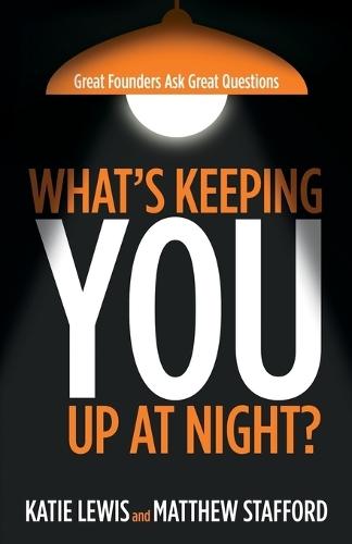 What's Keeping You Up at Night?: Great Founders Ask Great Questions