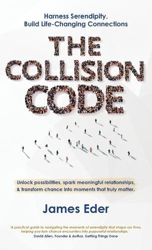 The Collision Code: Harness Serendipity, Build Life-Changing Connections. Unlock Possibilities, Spark Meaningful Relationships, and Transform Chance into Moments That Truly Matter