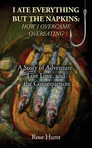 I Ate Everything But the Napkins: A Story of Adventure, Lost Love, and the Consequences