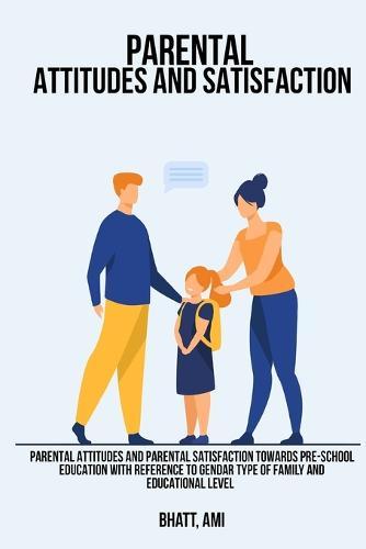 Parental attitudes and parental satisfaction towards pre-school education with reference to gender type of family and educational level