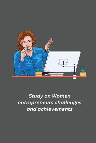 Study on Women entrepreneurs challenges and achievements