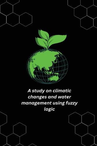A study on climatic changes and water management using fuzzy logic