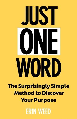 Just One Word: The Surprisingly Simple Method to Discover Your Purpose and Unleash Your Power
