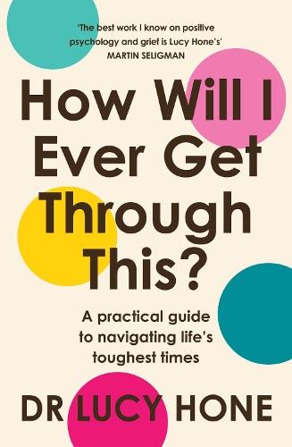 How Will I Ever Get Through This?: A positive psychology approach to healing grief and rebuilding your life after loss