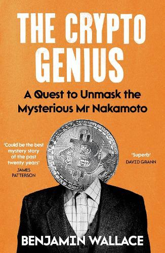 The Crypto Genius: A Quest to Unmask the Mysterious Mr Nakamoto