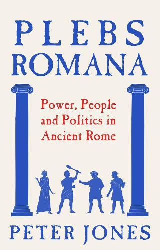 Plebs Romana: People, Power and Politics in Ancient Rome