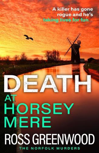Death at Horsey Mere: An instalment in the addictive Norfolk Murders series from Ross Greenwood
