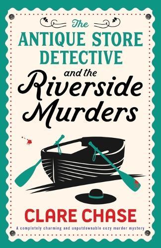 The Antique Store Detective and the Riverside Murders: A completely charming and unputdownable cozy murder mystery