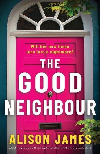 The Good Neighbour: A totally gripping and addictive psychological thriller with a heart-pounding twist