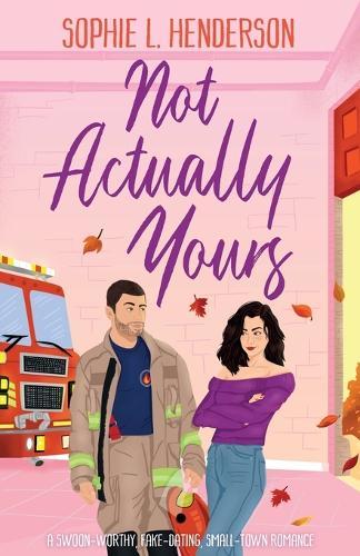 Not Actually Yours: A swoon-worthy, fake-dating, small-town romance