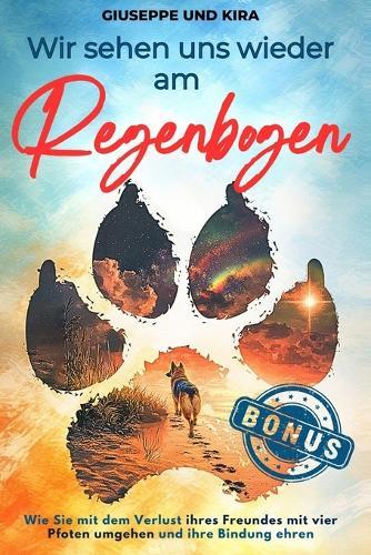 Wir sehen uns wieder am Regenbogen: Wie Sie mit dem Verlust ihres Freundes mit vier Pfoten umgehen und ihre Bindung ehren