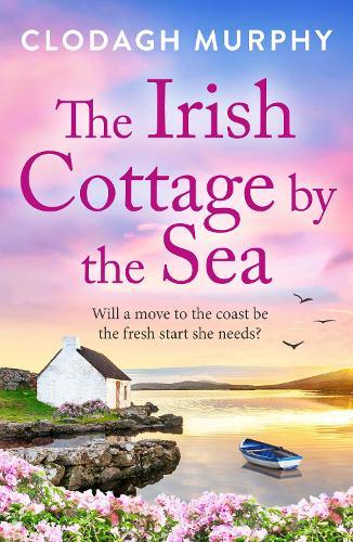 The Irish Cottage by the Sea: A BRAND NEW charming Irish tale of family, love and friendship from Clodagh Murphy for 2026