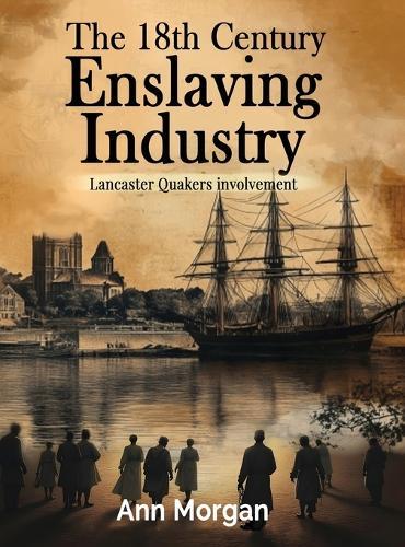 The 18th Century Enslaving Industry: Lancaster Quakers involvement