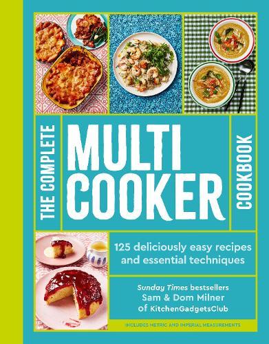 The Complete Multicooker Cookbook: Perfect for the Ninja Foodi, Speedi, Instant Pot and your favourite machines