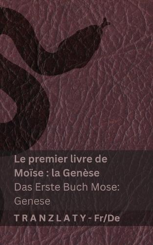 La Bible / Die Bibel - Le premier livre de Moïse (la Genèse) / Das Erste Buch Mose (Genese): Tranzlaty Français Deutsch