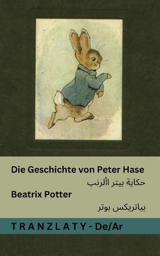 Die Geschichte von Peter Hase / &#1581;&#1603;&#1575;&#1610;&#1577; &#1576;&#1610;&#1578;&#1585; &#1575;&#1604;&#1571;&#1585;&#1606;&#1576;: Tranzlaty Deutsch &#1575;&#1604;&#1593;&#1585;&#1576;&#1610;&#1577;
