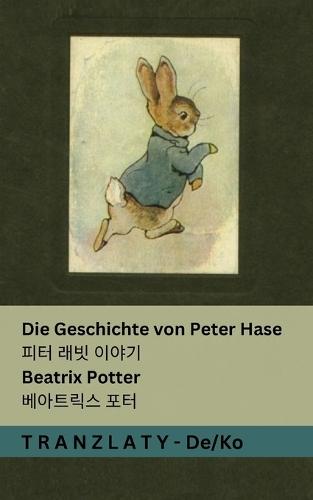 Die Geschichte von Peter Hase / &#54588;&#53552; &#47000;&#48727; &#51060;&#50556;&#44592;: Tranzlaty Deutsch &#54620;&#44397;&#50612;