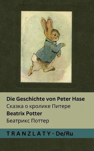Die Geschichte von Peter Hase / &#1057;&#1082;&#1072;&#1079;&#1082;&#1072; &#1086; &#1082;&#1088;&#1086;&#1083;&#1080;&#1082;&#1077; &#1055;&#1080;&#1090;&#1077;&#1088;&#1077;: Tranzlaty Deutsch &#1056;&#1091;&#1089;&#1089;&#1082;&#1080;&#1081;